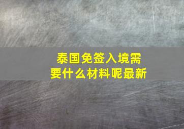 泰国免签入境需要什么材料呢最新