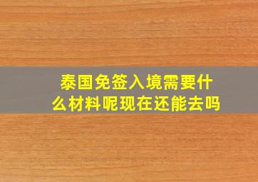 泰国免签入境需要什么材料呢现在还能去吗