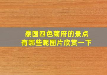 泰国四色菊府的景点有哪些呢图片欣赏一下