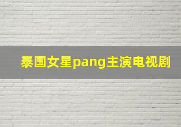 泰国女星pang主演电视剧