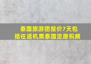 泰国旅游团报价7天包括往返机票泰国定居祝频