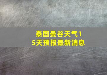 泰国曼谷天气15天预报最新消息