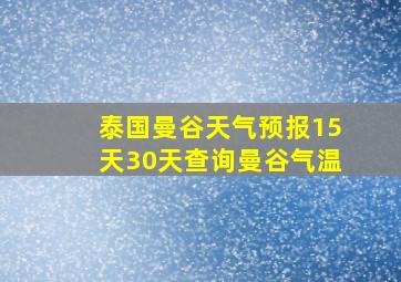 泰国曼谷天气预报15天30天查询曼谷气温