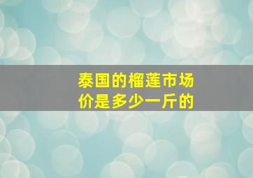 泰国的榴莲市场价是多少一斤的