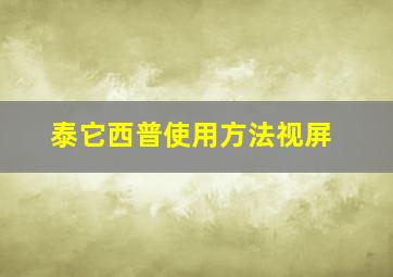 泰它西普使用方法视屏