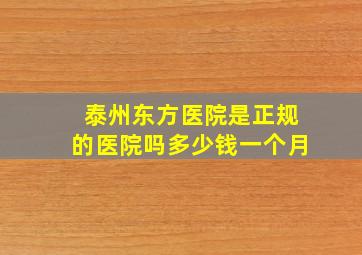 泰州东方医院是正规的医院吗多少钱一个月