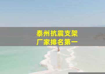 泰州抗震支架厂家排名第一