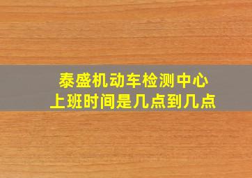 泰盛机动车检测中心上班时间是几点到几点