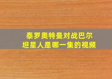 泰罗奥特曼对战巴尔坦星人是哪一集的视频