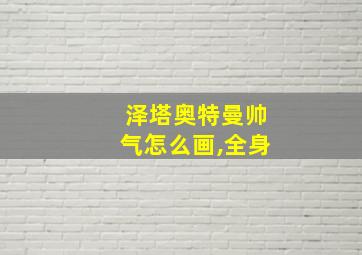 泽塔奥特曼帅气怎么画,全身