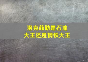 洛克菲勒是石油大王还是钢铁大王