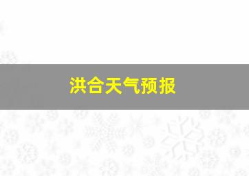 洪合天气预报