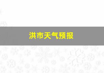 洪市天气预报