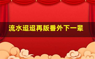 流水迢迢再版番外下一辈