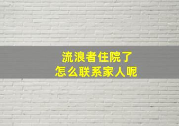 流浪者住院了怎么联系家人呢