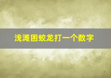 浅滩困蛟龙打一个数字