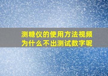 测糖仪的使用方法视频为什么不出测试数字呢