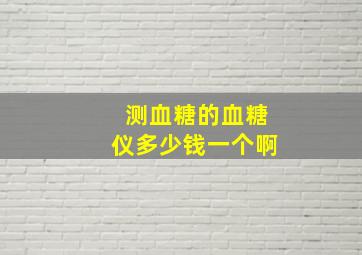 测血糖的血糖仪多少钱一个啊