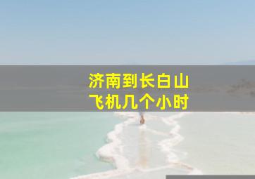 济南到长白山飞机几个小时