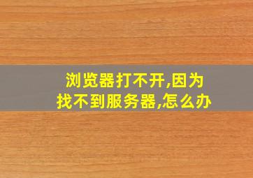 浏览器打不开,因为找不到服务器,怎么办