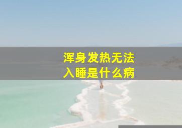 浑身发热无法入睡是什么病