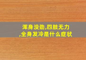 浑身没劲,四肢无力,全身发冷是什么症状