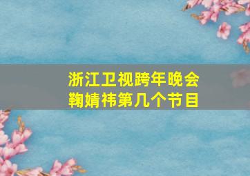 浙江卫视跨年晚会鞠婧祎第几个节目