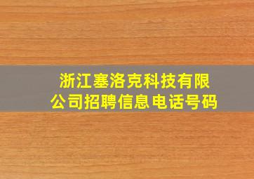 浙江塞洛克科技有限公司招聘信息电话号码