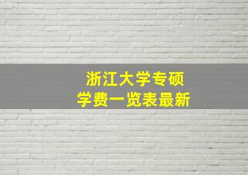 浙江大学专硕学费一览表最新