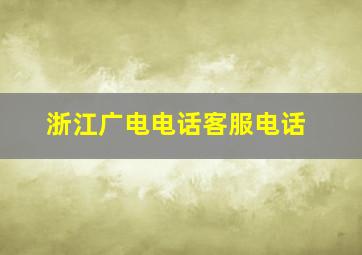 浙江广电电话客服电话