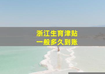 浙江生育津贴一般多久到账