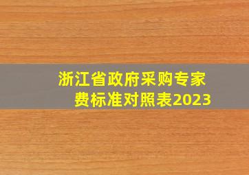 浙江省政府采购专家费标准对照表2023