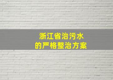 浙江省治污水的严格整治方案