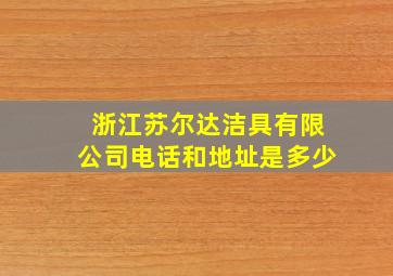 浙江苏尔达洁具有限公司电话和地址是多少