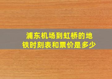 浦东机场到虹桥的地铁时刻表和票价是多少