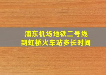 浦东机场地铁二号线到虹桥火车站多长时间