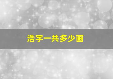 浩字一共多少画