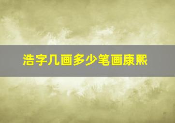 浩字几画多少笔画康熙