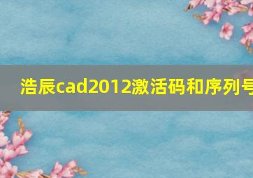 浩辰cad2012激活码和序列号