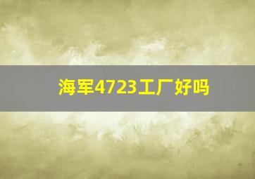 海军4723工厂好吗