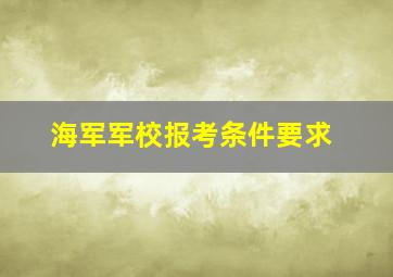 海军军校报考条件要求