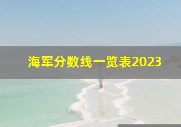 海军分数线一览表2023