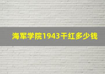 海军学院1943干红多少钱