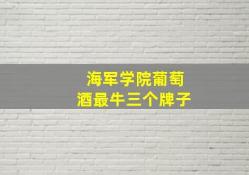 海军学院葡萄酒最牛三个牌子