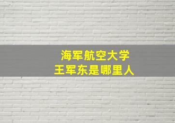 海军航空大学王军东是哪里人