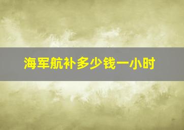 海军航补多少钱一小时