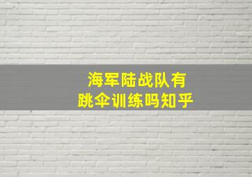 海军陆战队有跳伞训练吗知乎