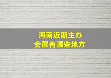 海南近期主办会展有哪些地方