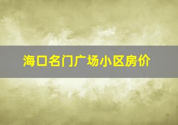 海口名门广场小区房价