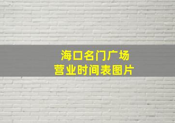 海口名门广场营业时间表图片